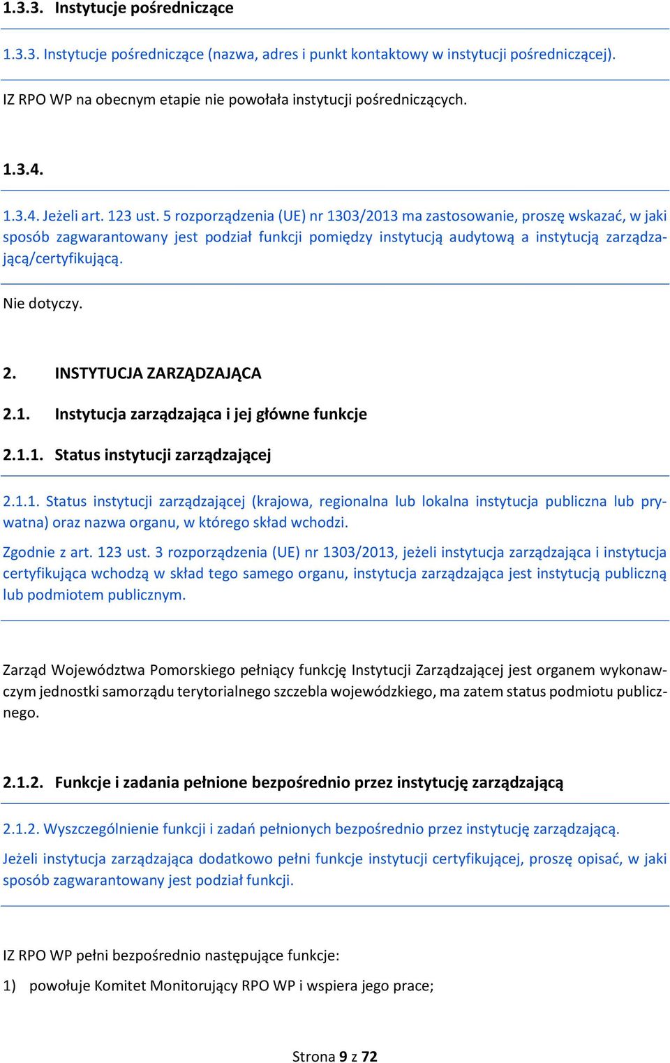 5 rozporządzenia (UE) nr 1303/2013 ma zastosowanie, proszę wskazać, w jaki sposób zagwarantowany jest podział funkcji pomiędzy instytucją audytową a instytucją zarządzającą/certyfikującą. Nie dotyczy.