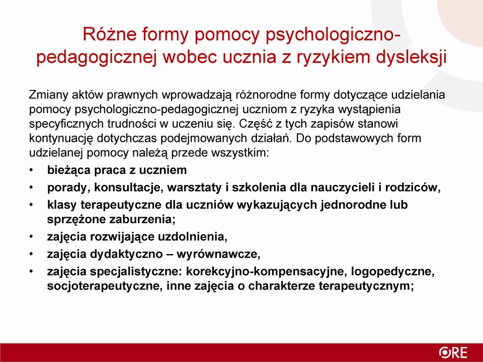 Do podstawowych form udzielanej pomocy należą przede wszystkim: bieżąca praca z uczniem porady, konsultacje, warsztaty i szkolenia dla nauczycieli i rodziców, klasy terapeutyczne dla uczniów