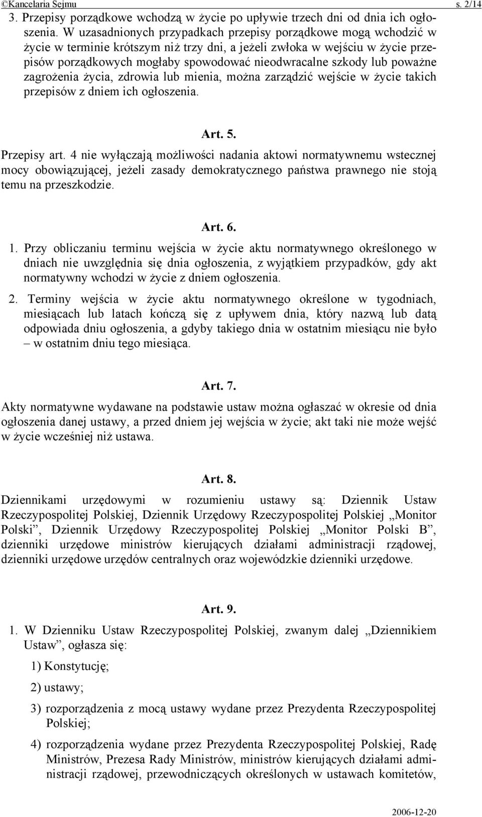 szkody lub poważne zagrożenia życia, zdrowia lub mienia, można zarządzić wejście w życie takich przepisów z dniem ich ogłoszenia. Art. 5. Przepisy art.