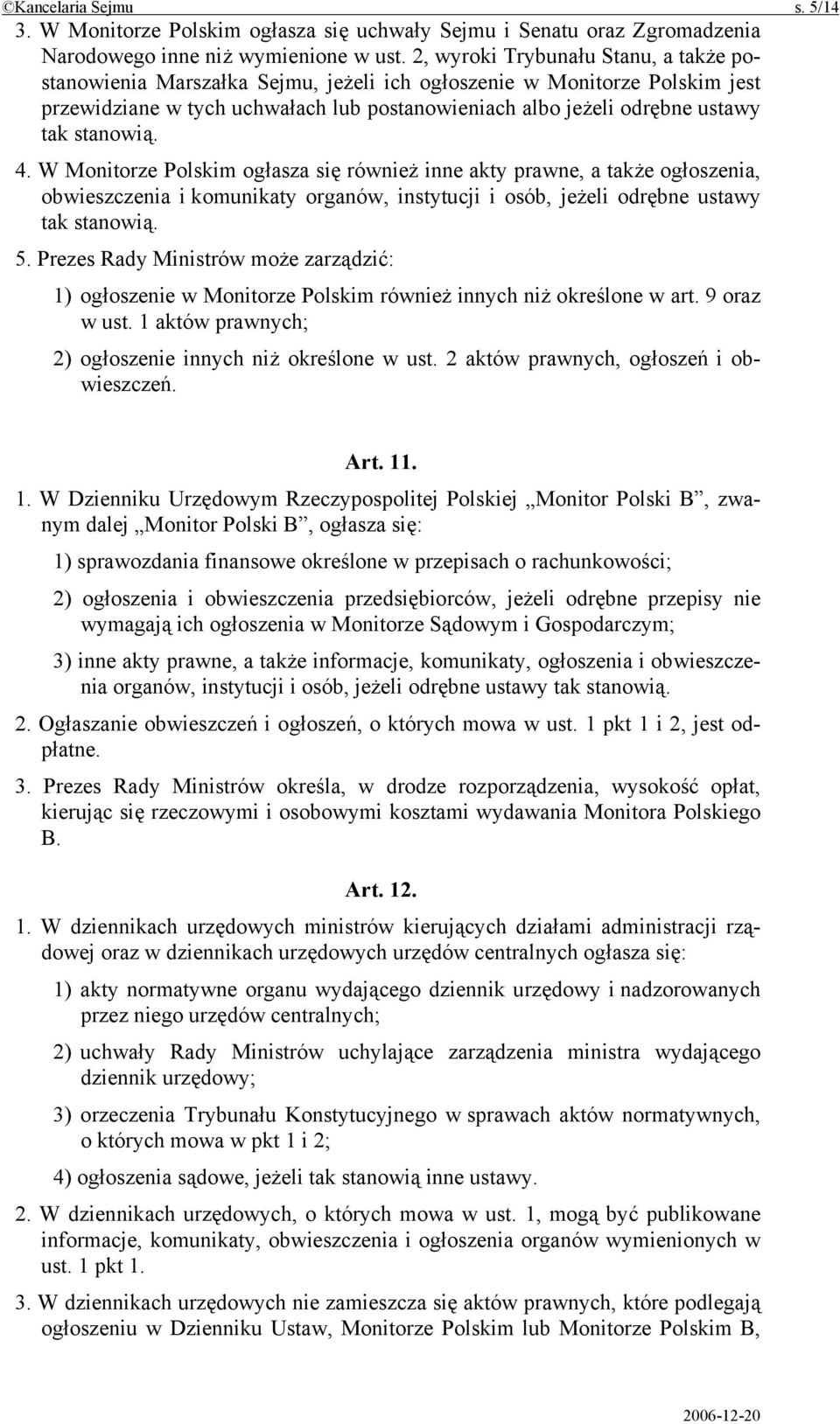 stanowią. 4. W Monitorze Polskim ogłasza się również inne akty prawne, a także ogłoszenia, obwieszczenia i komunikaty organów, instytucji i osób, jeżeli odrębne ustawy tak stanowią. 5.