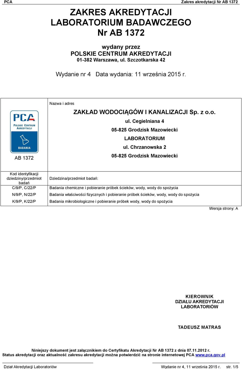 Chrzanowska 2 05825 Grodzisk Mazowiecki Kod identyfikacji dziedziny/przedmiot badań C/9/P, C/22/P N/9/P, N/22/P K/9/P, K/22/P Dziedzina/przedmiot badań: Badania chemiczne i pobieranie próbek ścieków,