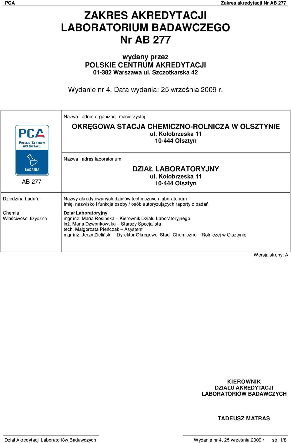 Kołobrzeska 11 10-444 Olsztyn Dziedzina badań: Chemia Właściwości fizyczne Nazwy akredytowanych działów technicznych laboratorium Imię, nazwisko i funkcja osoby / osób autoryzujących raporty z badań