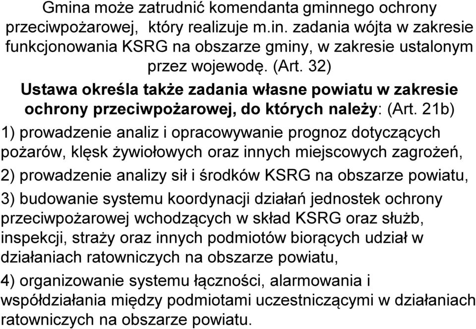 21b) 1) prowadzenie analiz i opracowywanie prognoz dotyczących pożarów, klęsk żywiołowych oraz innych miejscowych zagrożeń, 2) prowadzenie analizy sił i środków KSRG na obszarze powiatu, 3) budowanie