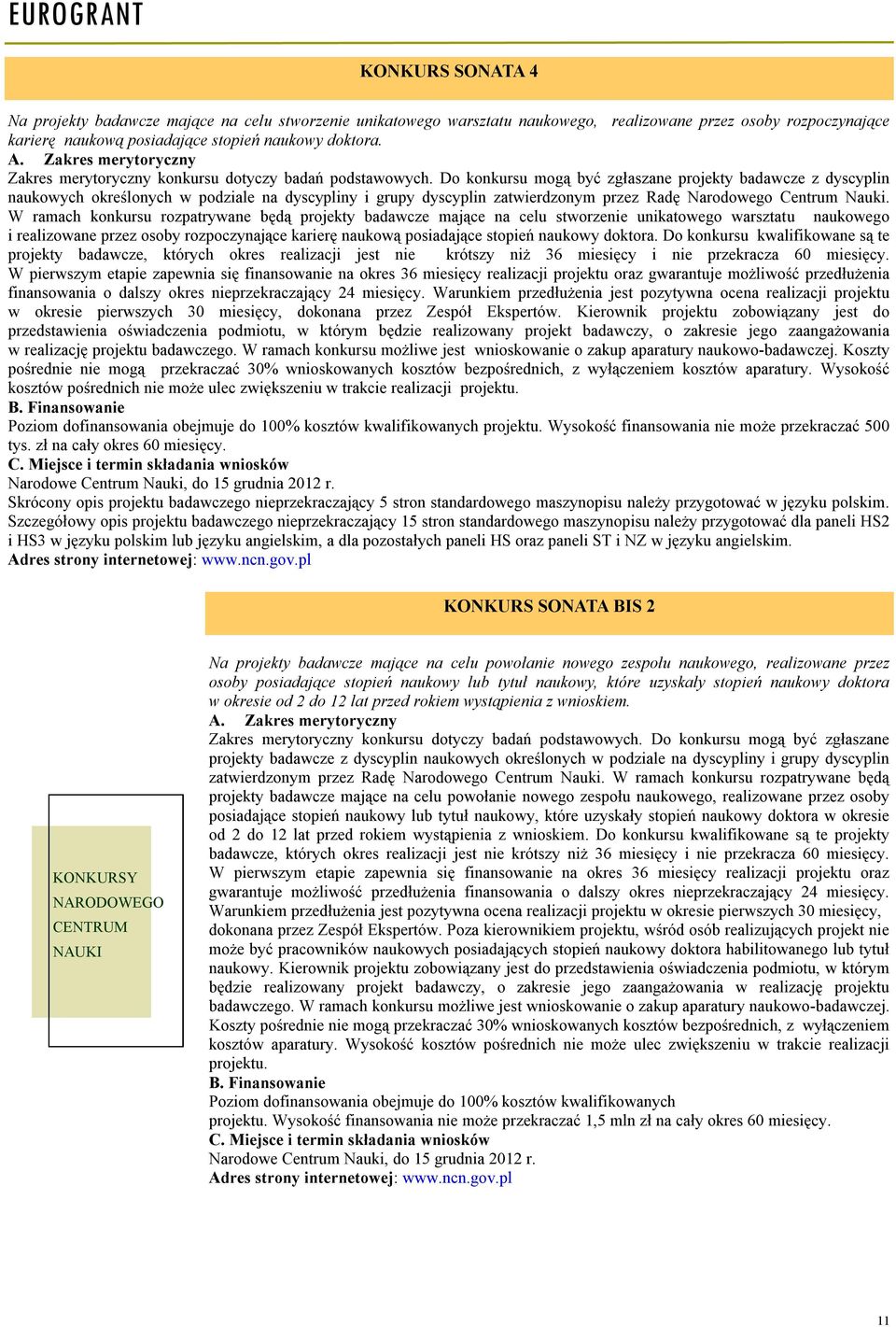 Do konkursu mogą być zgłaszane projekty badawcze z dyscyplin naukowych określonych w podziale na dyscypliny i grupy dyscyplin zatwierdzonym przez Radę Narodowego Centrum Nauki.