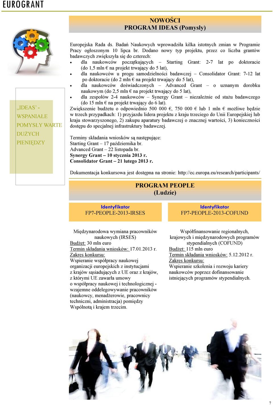 dla naukowców u progu samodzielności badawczej Consolidator Grant: 7-12 lat po doktoracie (do 2 mln na projekt trwający do 5 lat), dla naukowców doświadczonych Advanced Grant o uznanym dorobku