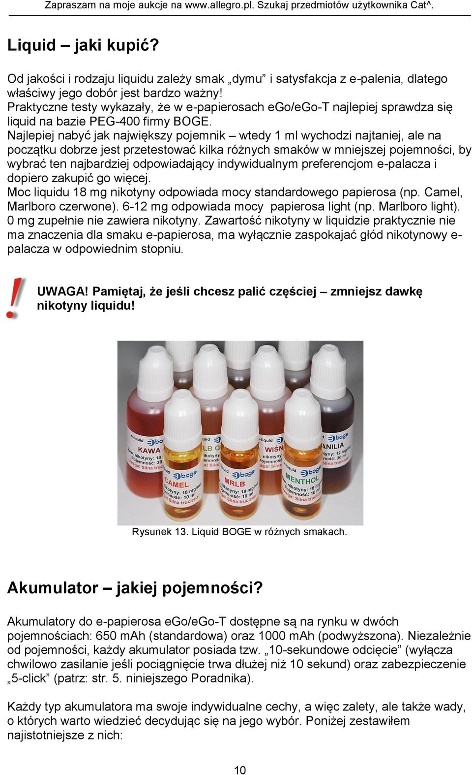 Najlepiej nabyć jak największy pojemnik wtedy 1 ml wychodzi najtaniej, ale na początku dobrze jest przetestować kilka różnych smaków w mniejszej pojemności, by wybrać ten najbardziej odpowiadający