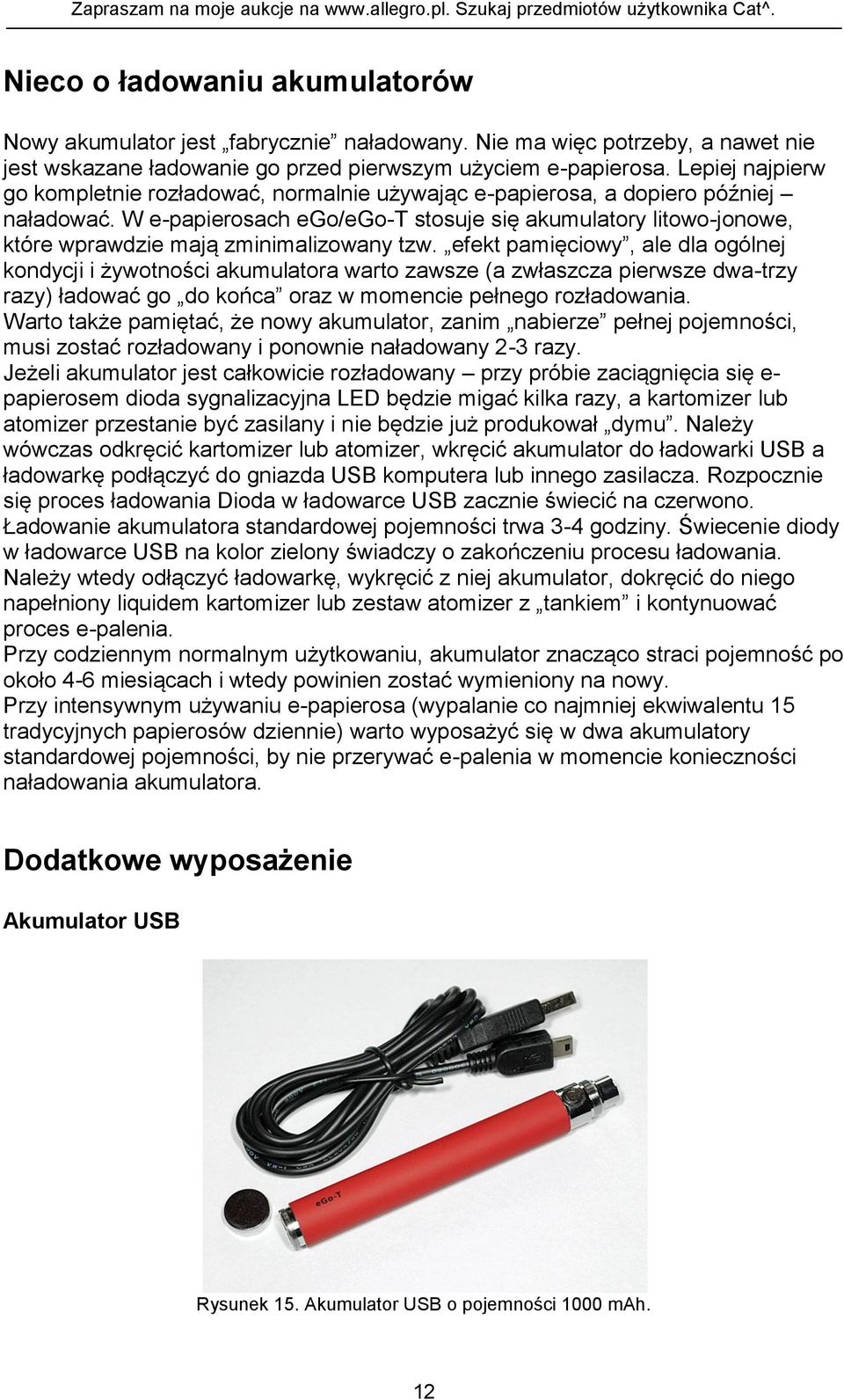 W e-papierosach ego/ego-t stosuje się akumulatory litowo-jonowe, które wprawdzie mają zminimalizowany tzw.