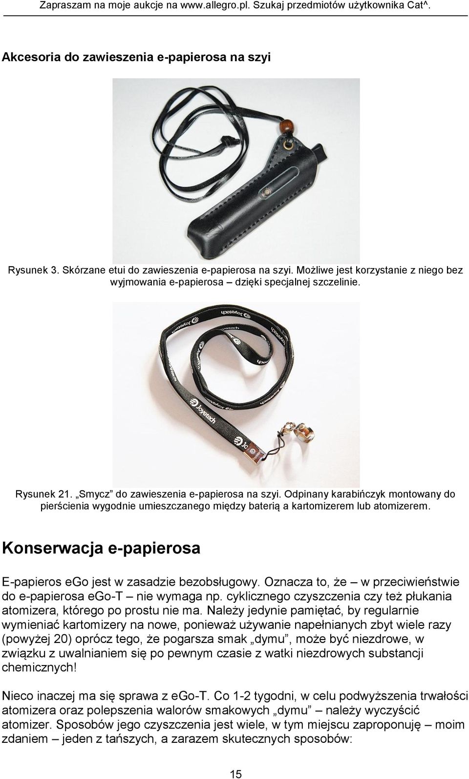 Konserwacja e-papierosa E-papieros ego jest w zasadzie bezobsługowy. Oznacza to, że w przeciwieństwie do e-papierosa ego-t nie wymaga np.