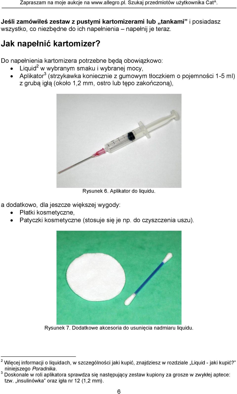 mm, ostro lub tępo zakończoną), Rysunek 6. Aplikator do liquidu. a dodatkowo, dla jeszcze większej wygody: Płatki kosmetyczne, Patyczki kosmetyczne (stosuje się je np. do czyszczenia uszu). Rysunek 7.