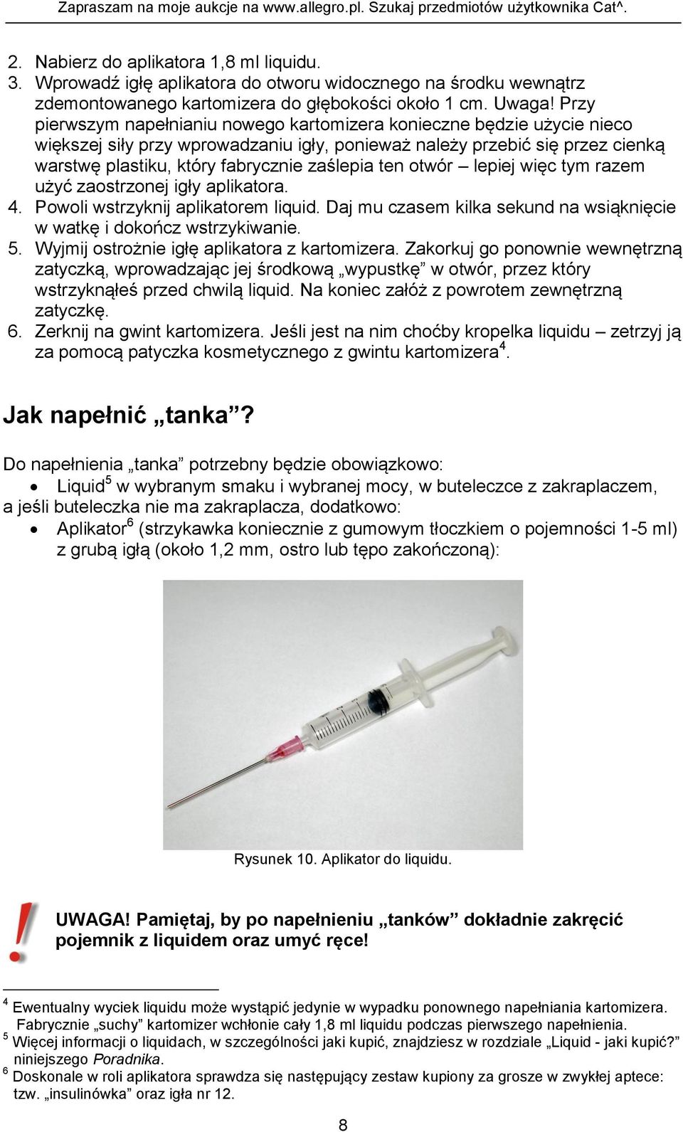 ten otwór lepiej więc tym razem użyć zaostrzonej igły aplikatora. 4. Powoli wstrzyknij aplikatorem liquid. Daj mu czasem kilka sekund na wsiąknięcie w watkę i dokończ wstrzykiwanie. 5.