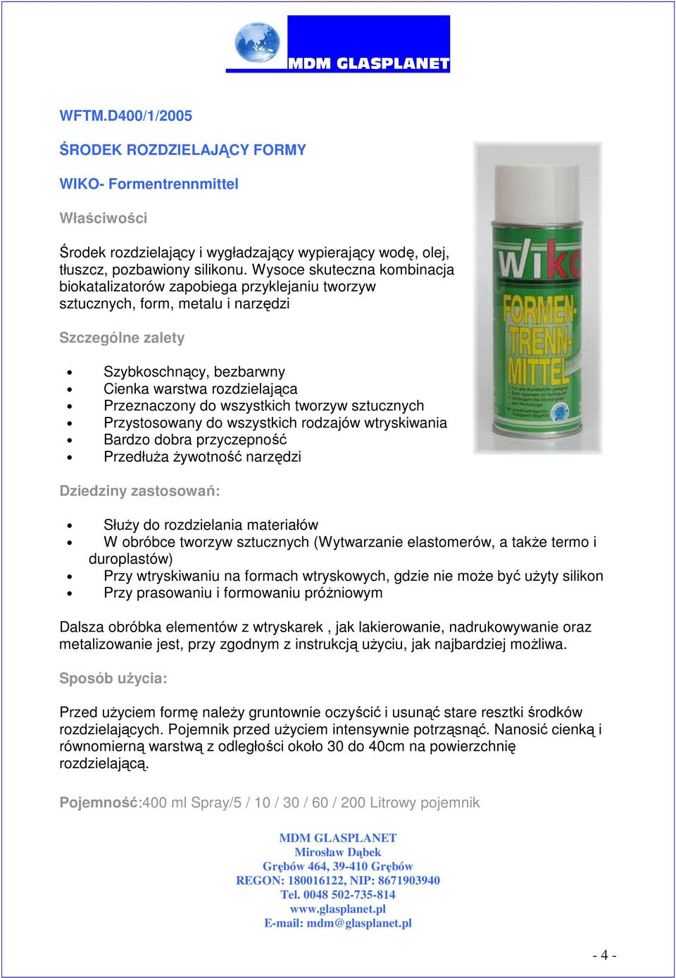 tworzyw sztucznych Przystosowany do wszystkich rodzajów wtryskiwania Bardzo dobra przyczepność Przedłuża żywotność narzędzi Służy do rozdzielania materiałów W obróbce tworzyw sztucznych (Wytwarzanie