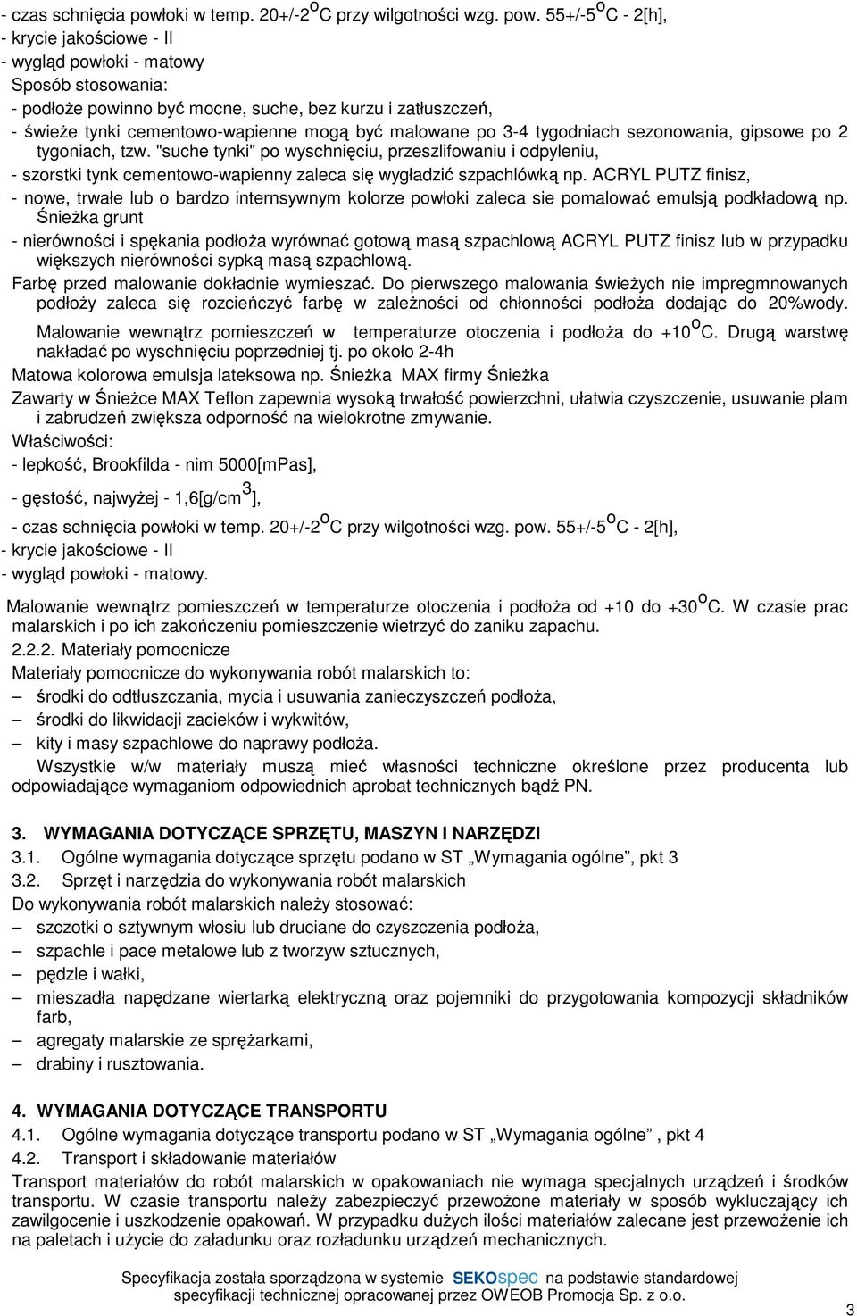 55+/-5 o C - 2[h], - krycie jakościowe - II - wygląd powłoki - matowy Sposób stosowania: - podłoŝe powinno być mocne, suche, bez kurzu i zatłuszczeń, - świeŝe tynki cementowo-wapienne mogą być