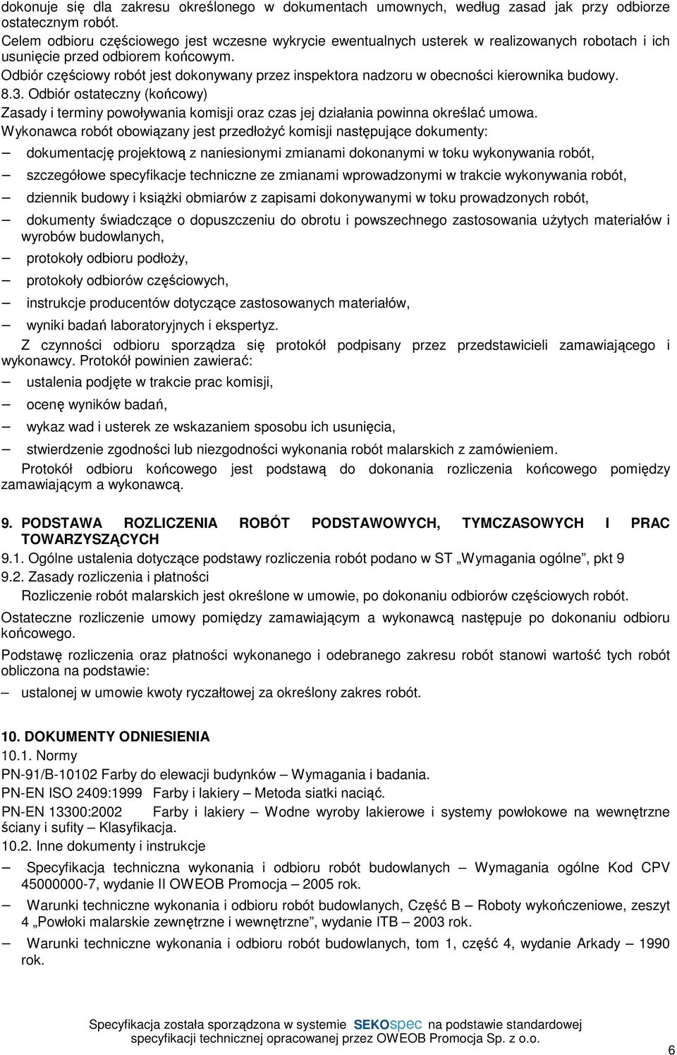 Odbiór częściowy robót jest dokonywany przez inspektora nadzoru w obecności kierownika budowy. 8.3.