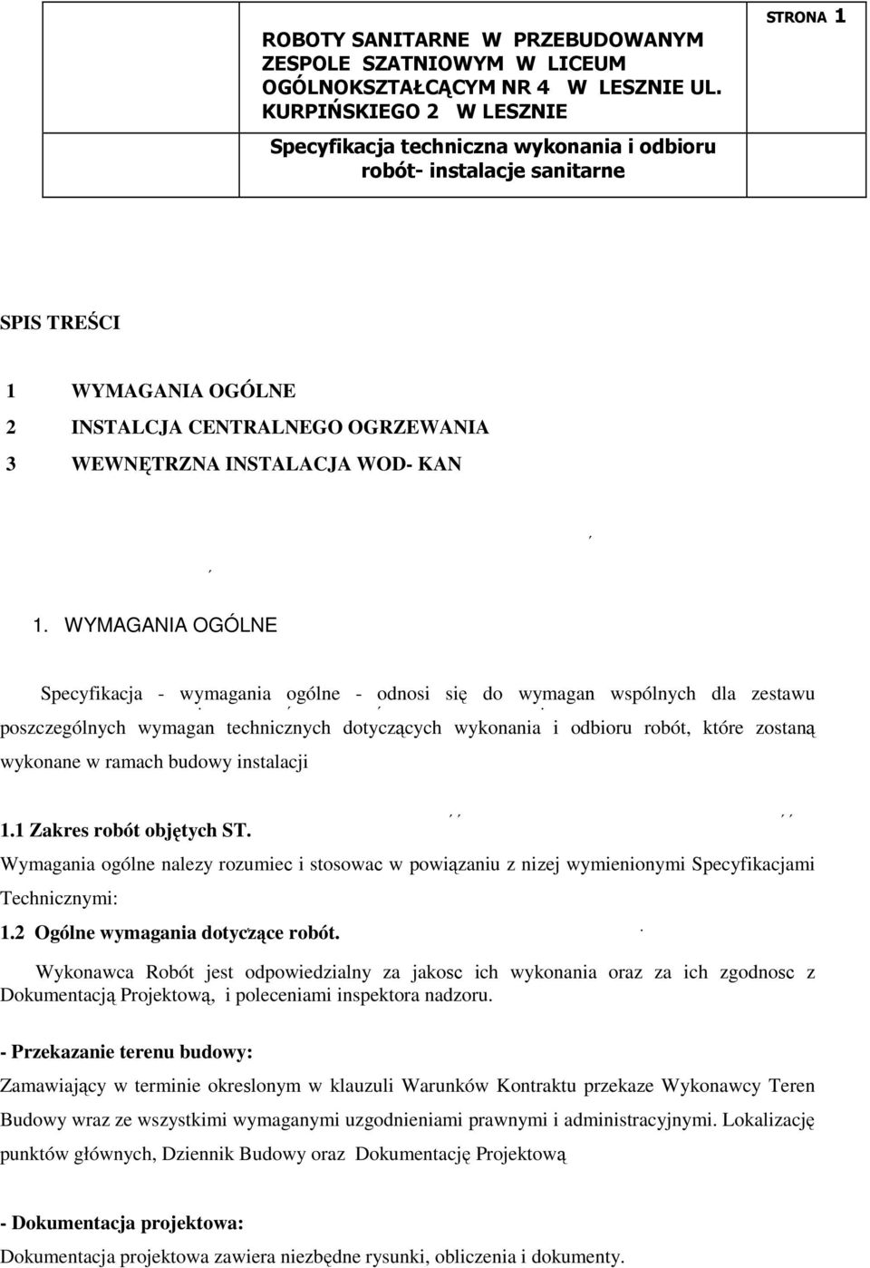 ramach budowy instalacji 1.1 Zakres robót objętych ST. Wymagania ogólne naleŝy rozumieć i stosować w powiązaniu z niŝej wymienionymi Specyfikacjami Technicznymi: 1.2 Ogólne wymagania dotyczące robót.