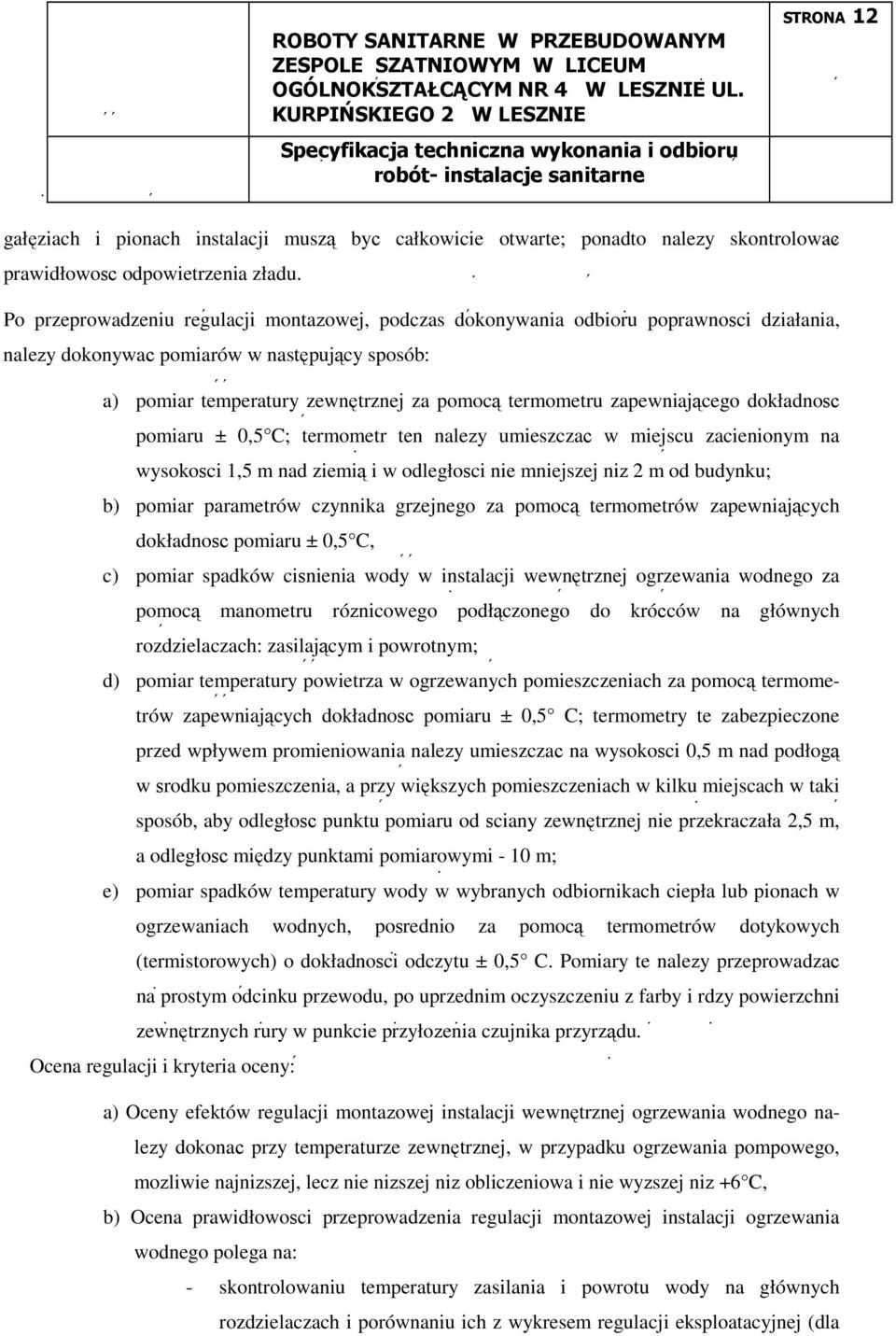 zapewniającego dokładność pomiaru ± 0,5 C; termometr ten naleŝy umieszczać w miejscu zacienionym na wysokości 1,5 m nad ziemią i w odległości nie mniejszej niŝ 2 m od budynku; b) pomiar parametrów