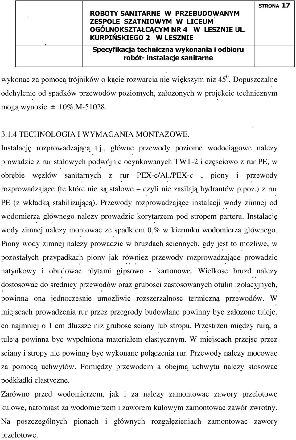 /PEX-c, piony i przewody rozprowadzające (te które nie są stalowe czyli nie zasilają hydrantów p.poŝ.) z rur PE (z wkładką stabilizującą).