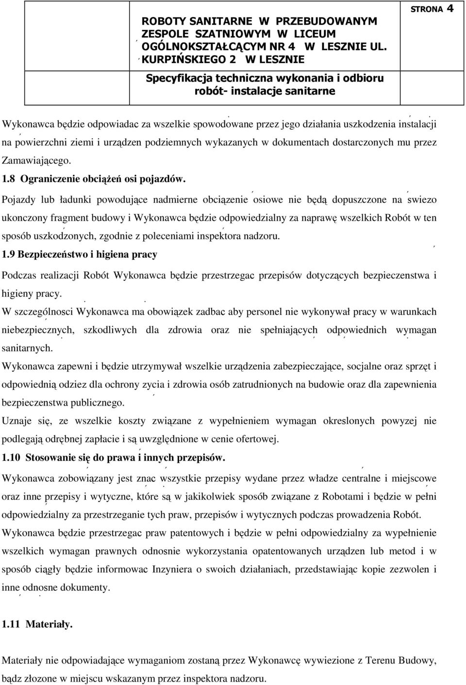 Pojazdy lub ładunki powodujące nadmierne obciąŝenie osiowe nie będą dopuszczone na świeŝo ukończony fragment budowy i Wykonawca będzie odpowiedzialny za naprawę wszelkich Robót w ten sposób