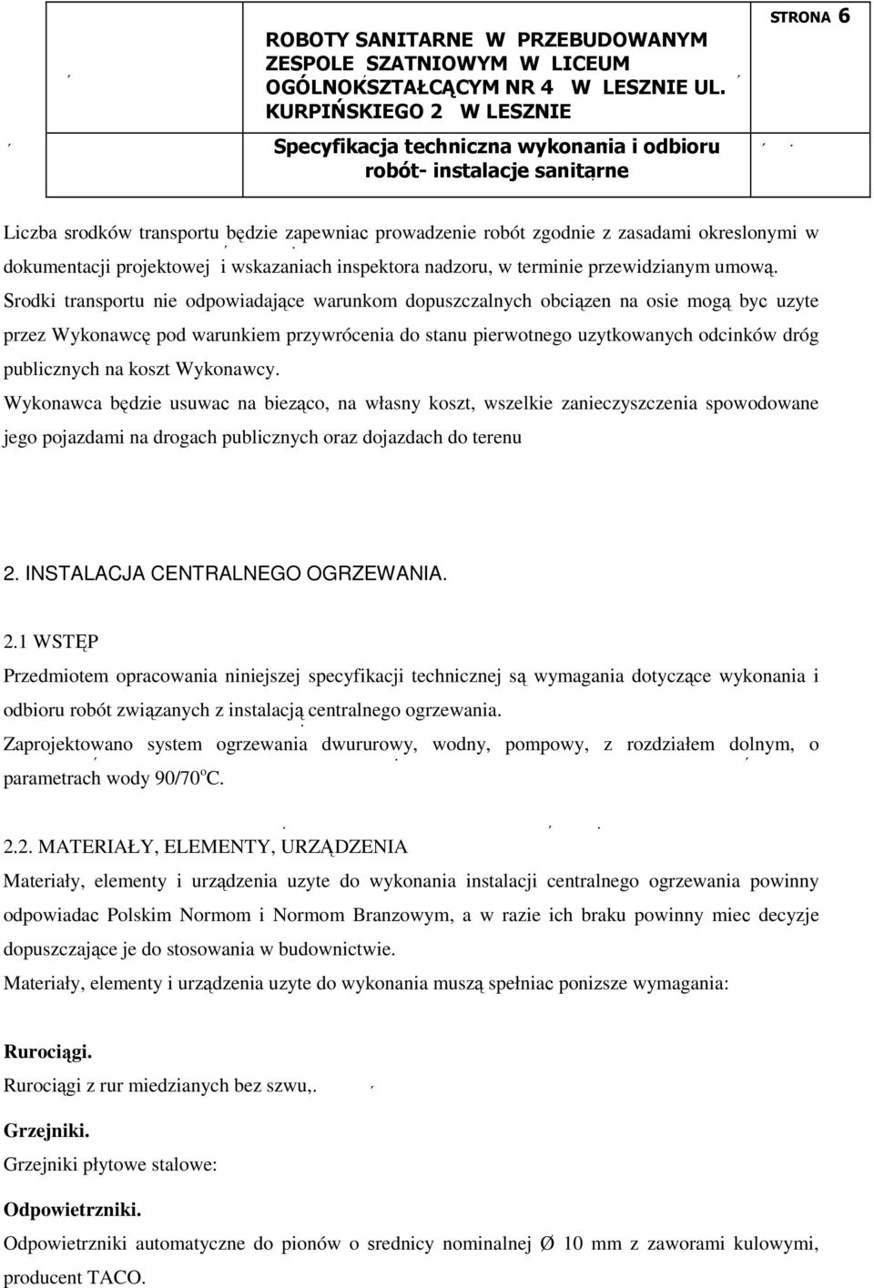 koszt Wykonawcy. Wykonawca będzie usuwać na bieŝąco, na własny koszt, wszelkie zanieczyszczenia spowodowane jego pojazdami na drogach publicznych oraz dojazdach do terenu 2.
