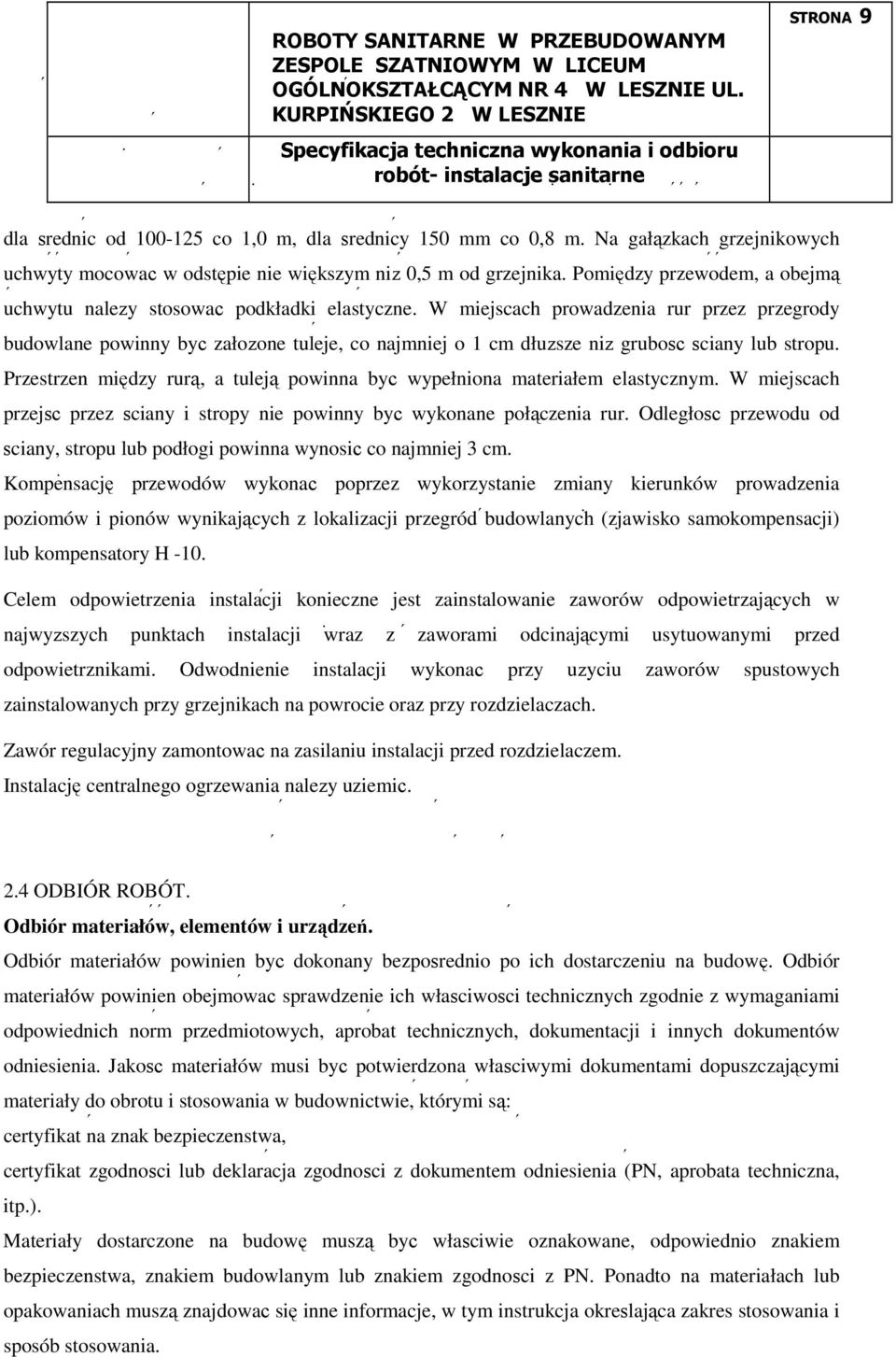 W miejscach prowadzenia rur przez przegrody budowlane powinny być załoŝone tuleje, co najmniej o 1 cm dłuŝsze niŝ grubość ściany lub stropu.
