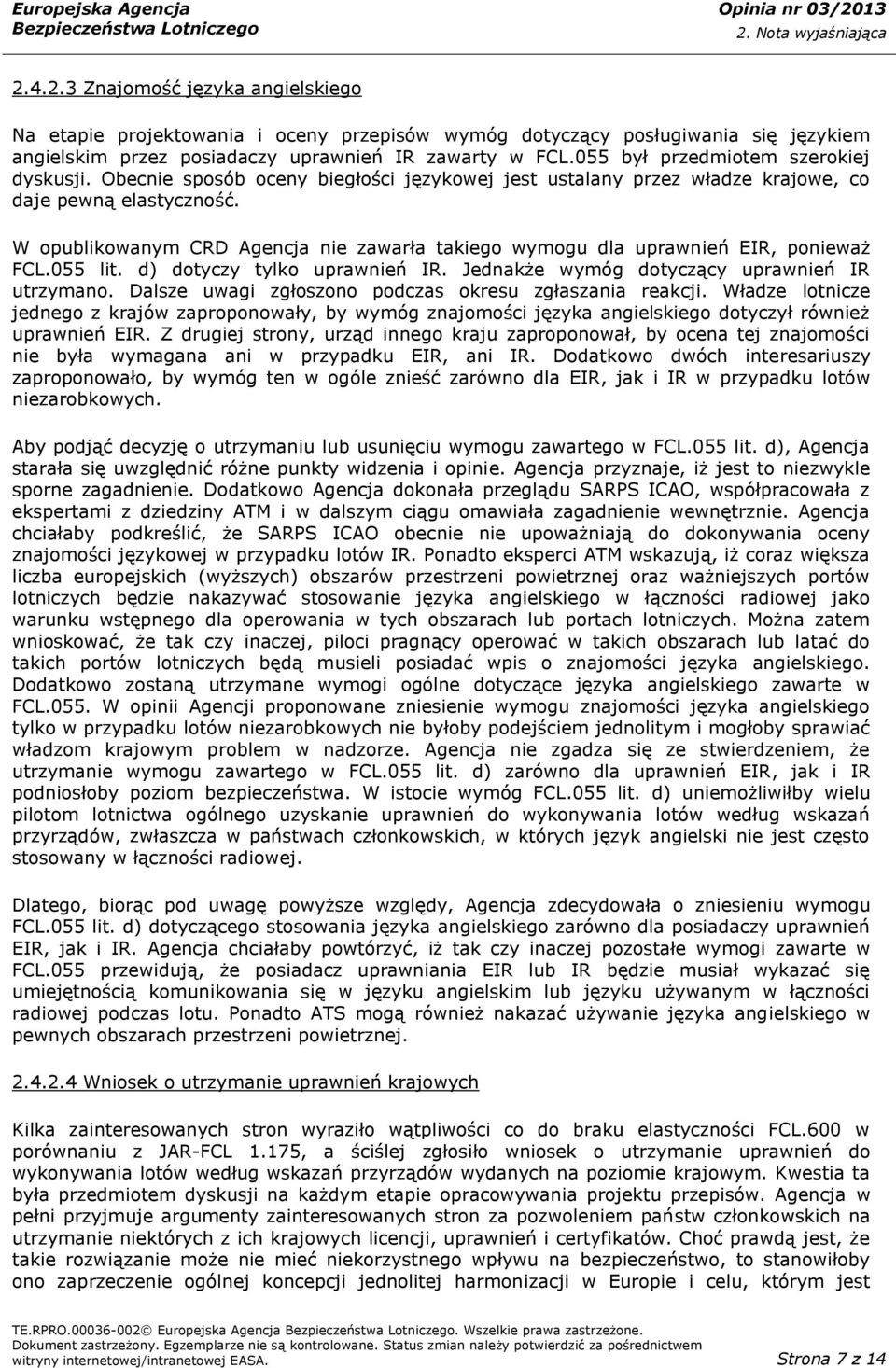 W opublikowanym CRD Agencja nie zawarła takiego wymogu dla uprawnień EIR, ponieważ FCL.055 lit. d) dotyczy tylko uprawnień IR. Jednakże wymóg dotyczący uprawnień IR utrzymano.