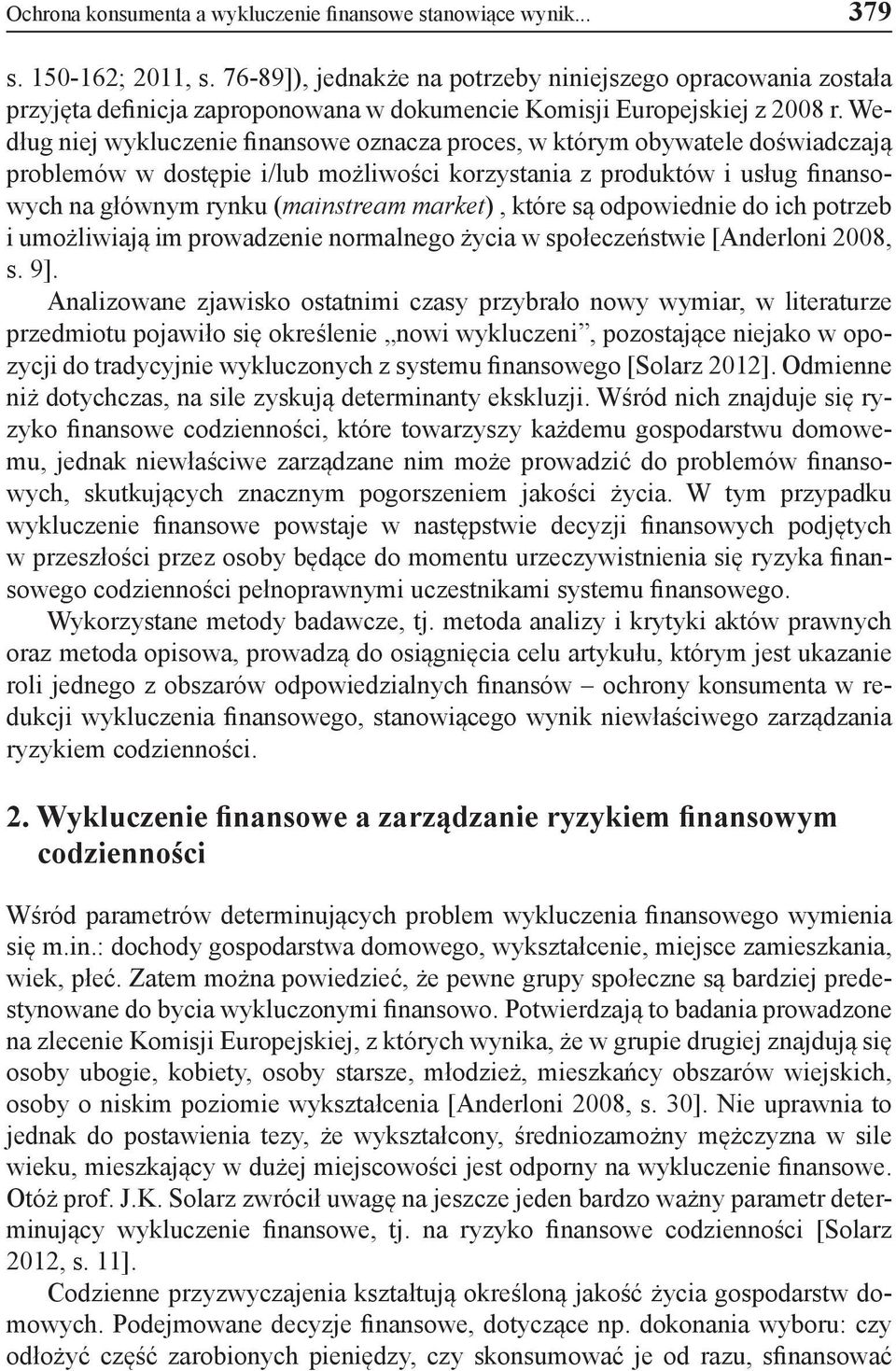 Według niej wykluczenie finansowe oznacza proces, w którym obywatele doświadczają problemów w dostępie i/lub możliwości korzystania z produktów i usług finansowych na głównym rynku (mainstream