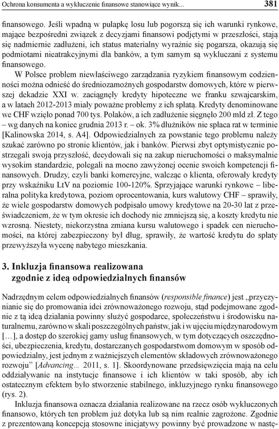 wyraźnie się pogarsza, okazują się podmiotami nieatrakcyjnymi dla banków, a tym samym są wykluczani z systemu finansowego.