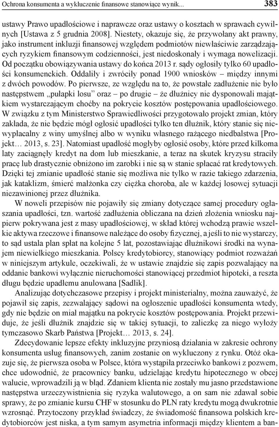 nowelizacji. Od początku obowiązywania ustawy do końca 2013 r. sądy ogłosiły tylko 60 upadłości konsumenckich. Oddaliły i zwróciły ponad 1900 wniosków między innymi z dwóch powodów.