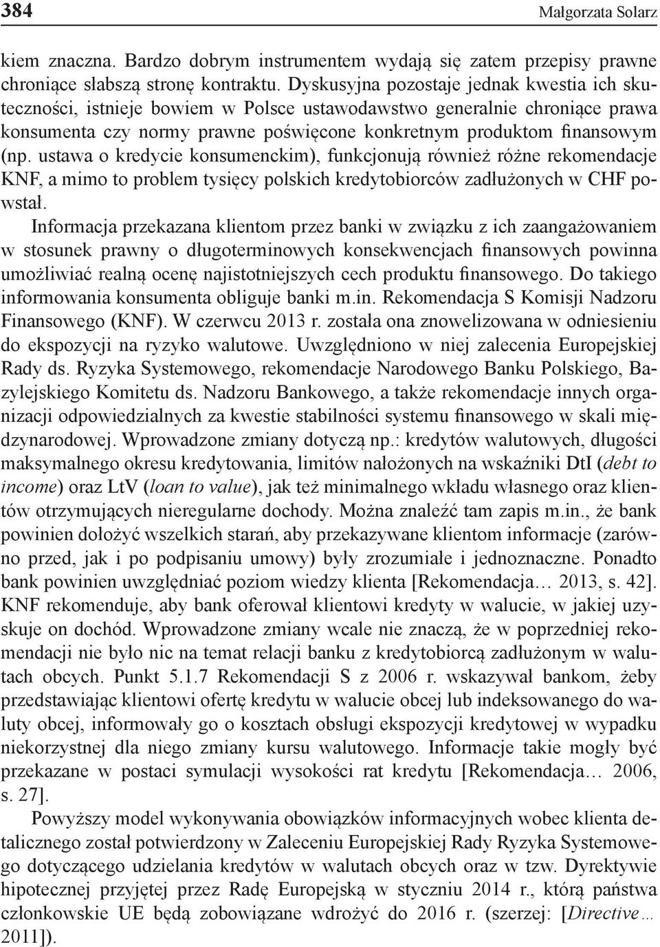 ustawa o kredycie konsumenckim), funkcjonują również różne rekomendacje KNF, a mimo to problem tysięcy polskich kredytobiorców zadłużonych w CHF powstał.