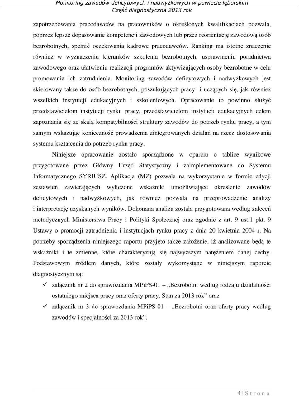 Ranking ma istotne znaczenie również w wyznaczeniu kierunków szkolenia bezrobotnych, usprawnieniu poradnictwa zawodowego oraz ułatwieniu realizacji programów aktywizujących osoby bezrobotne w celu