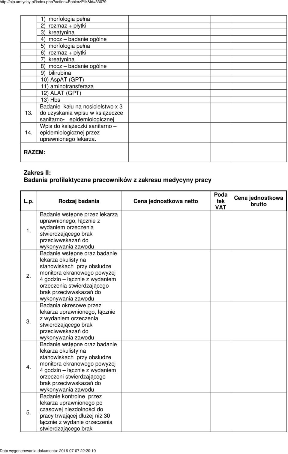 aminotransferaza 12) ALAT (GPT) 13) Hbs Badanie kału na nosicielstwo x 3 do uzyskania wpisu w książeczce sanitarno- epidemiologicznej Wpis do książeczki sanitarno epidemiologicznej przez uprawnionego