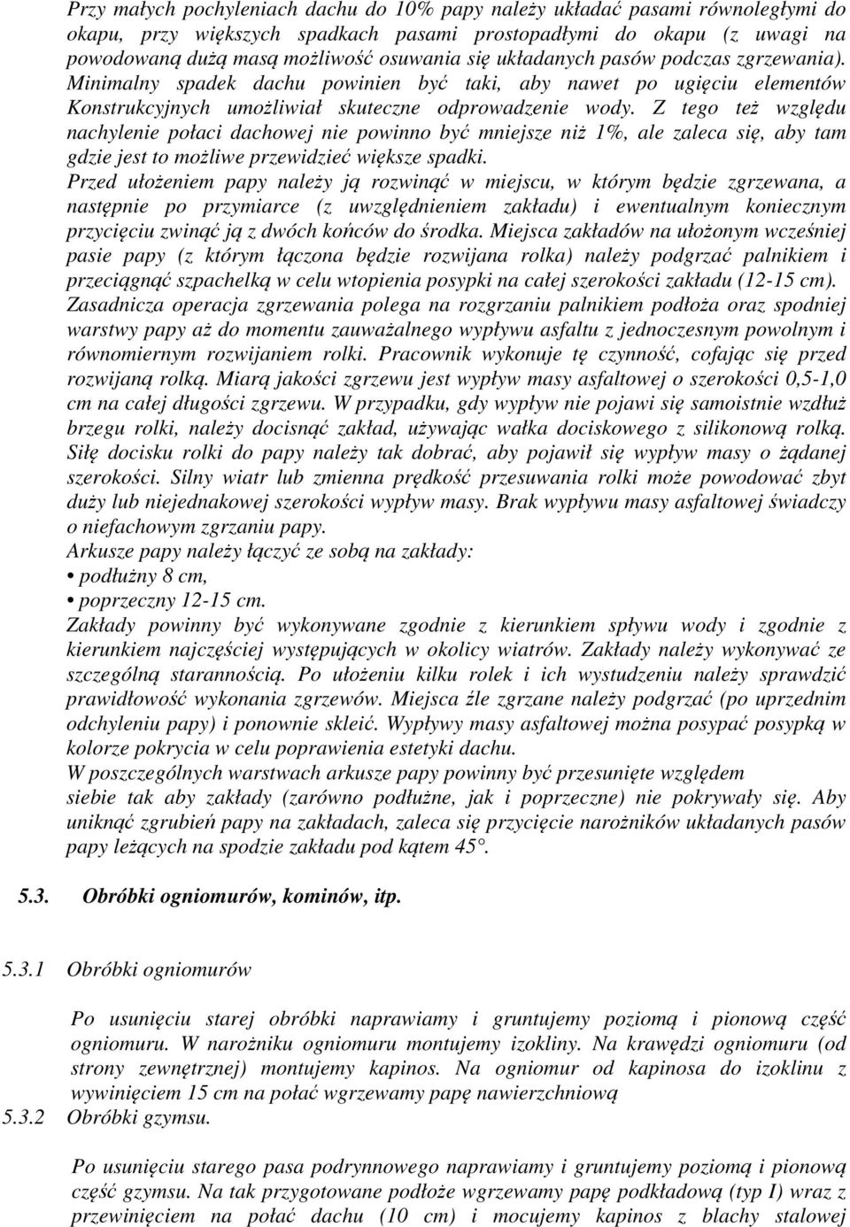 Z tego też względu nachylenie połaci dachowej nie powinno być mniejsze niż 1%, ale zaleca się, aby tam gdzie jest to możliwe przewidzieć większe spadki.