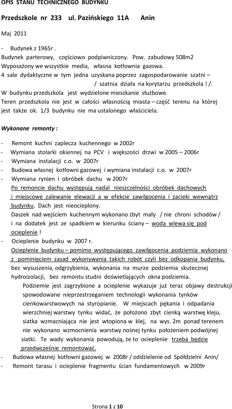 szatnia działa na korytarzu przedszkola! /. W budynku przedszkola jest wydzielone mieszkanie służbowe. Teren przedszkola nie jest w całości własnością miasta część terenu na której jest także ok.