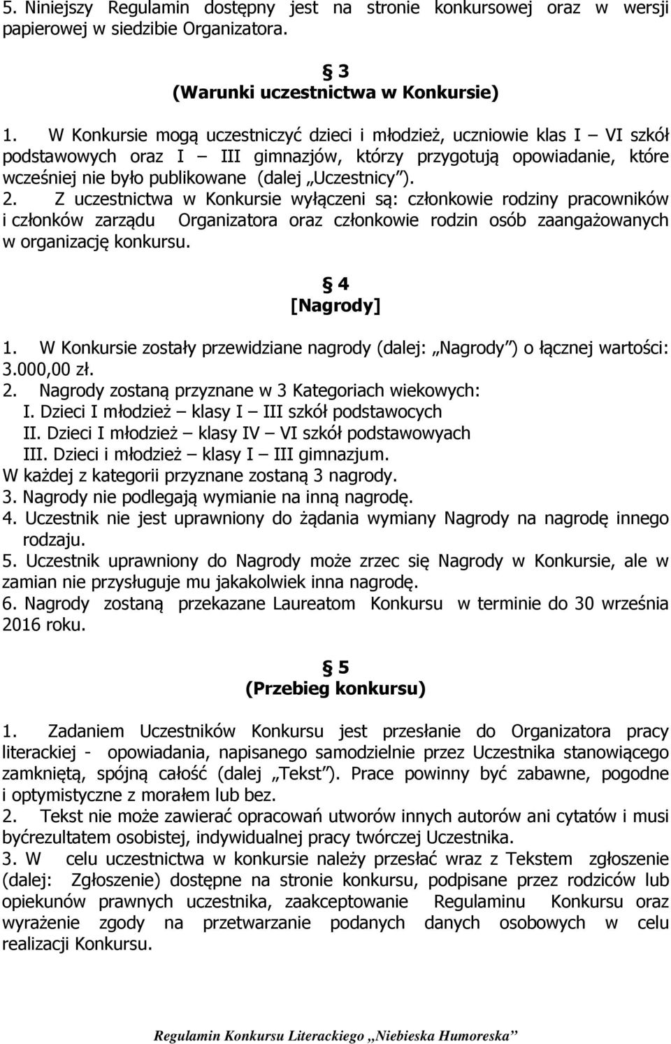 2. Z uczestnictwa w Konkursie wyłączeni są: członkowie rodziny pracowników i członków zarządu Organizatora oraz członkowie rodzin osób zaangażowanych w organizację konkursu. 4 [Nagrody] 1.