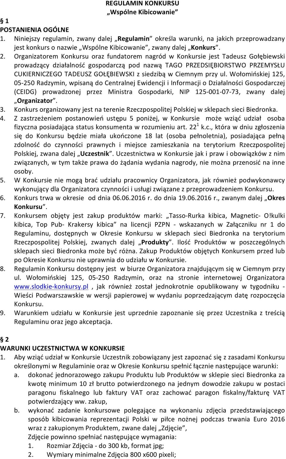 Organizatorem Konkursu oraz fundatorem nagród w Konkursie jest Tadeusz Gołębiewski prowadzący działalność gospodarczą pod nazwą TAGO PRZEDSIĘBIORSTWO PRZEMYSŁU CUKIERNICZEGO TADEUSZ GOŁĘBIEWSKI z