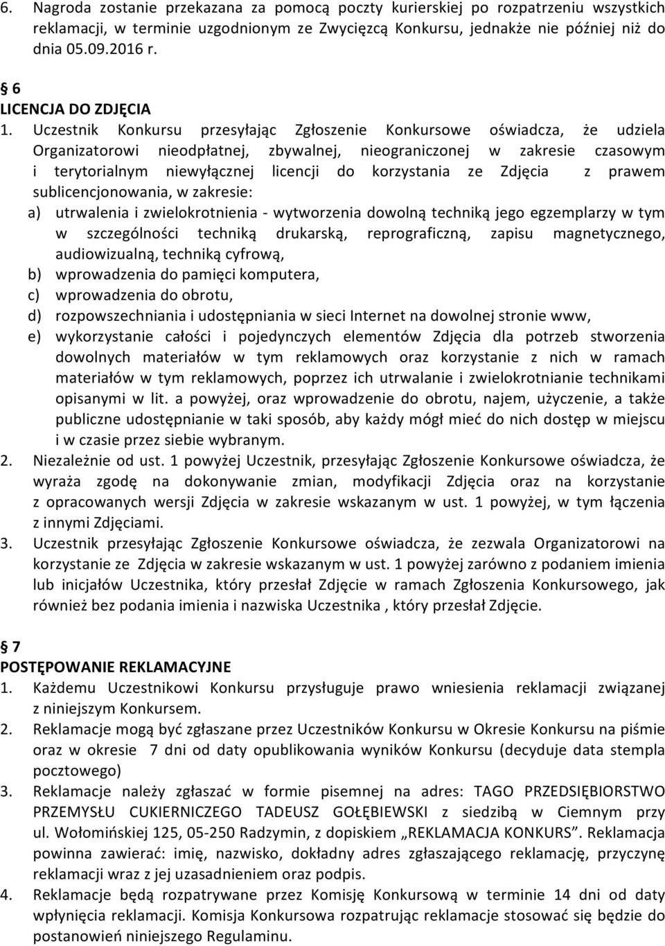 Uczestnik Konkursu przesyłając Zgłoszenie Konkursowe oświadcza, że udziela Organizatorowi nieodpłatnej, zbywalnej, nieograniczonej w zakresie czasowym i terytorialnym niewyłącznej licencji do