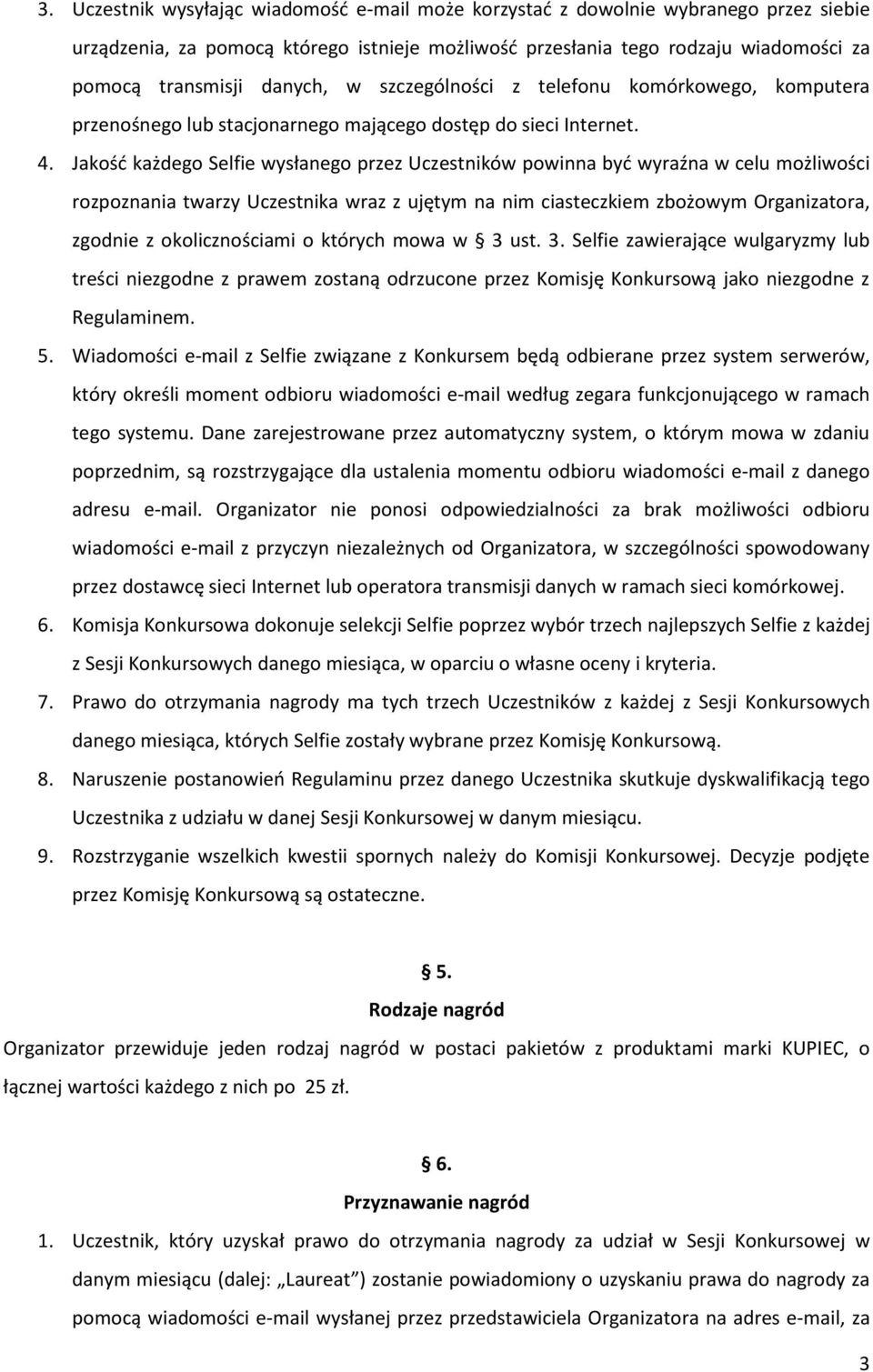 Jakość każdego Selfie wysłanego przez Uczestników powinna być wyraźna w celu możliwości rozpoznania twarzy Uczestnika wraz z ujętym na nim ciasteczkiem zbożowym Organizatora, zgodnie z