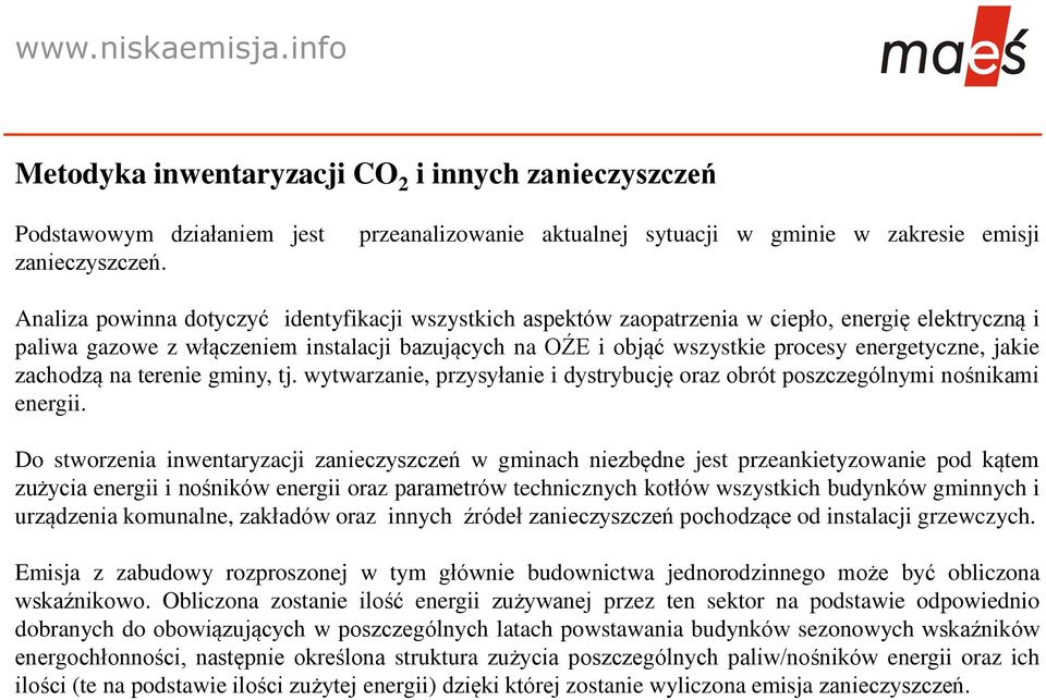 instalacji bazujących na OŹE i objąć wszystkie procesy energetyczne, jakie zachodzą na terenie gminy, tj. wytwarzanie, przysyłanie i dystrybucję oraz obrót poszczególnymi nośnikami energii.