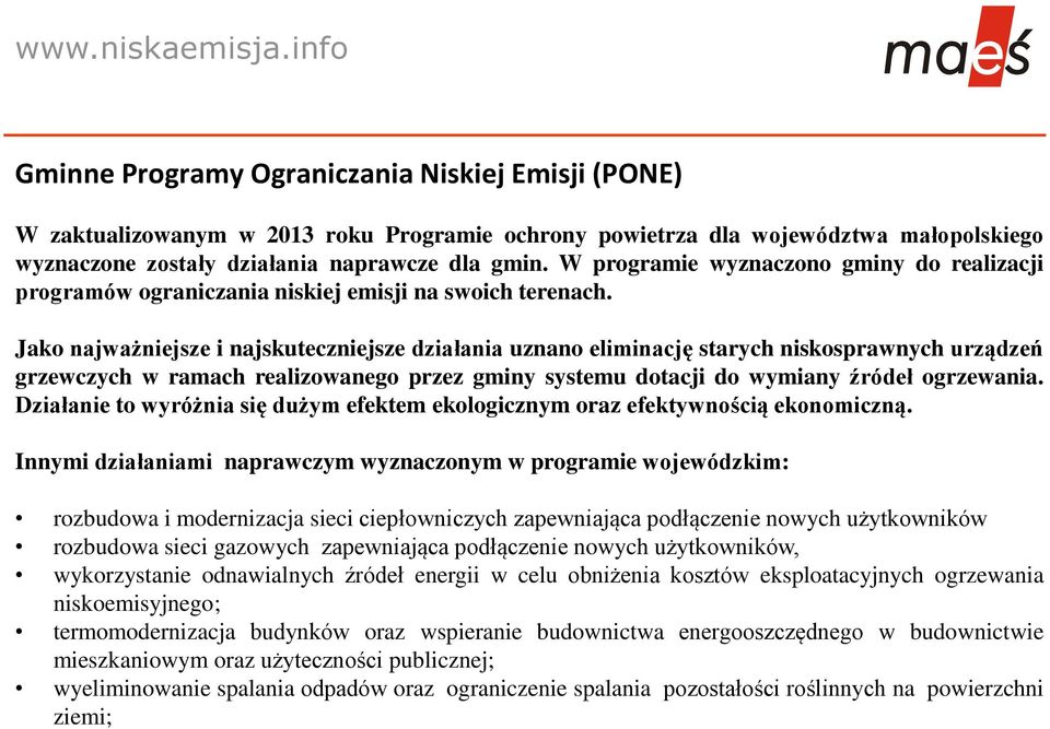 Jako najważniejsze i najskuteczniejsze działania uznano eliminację starych niskosprawnych urządzeń grzewczych w ramach realizowanego przez gminy systemu dotacji do wymiany źródeł ogrzewania.