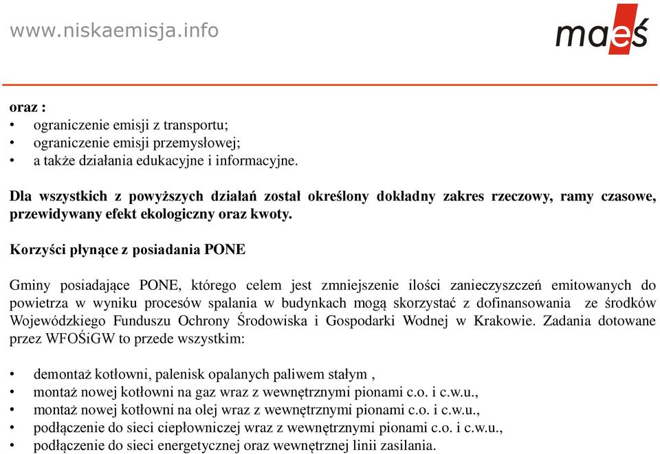 Korzyści płynące z posiadania PONE Gminy posiadające PONE, którego celem jest zmniejszenie ilości zanieczyszczeń emitowanych do powietrza w wyniku procesów spalania w budynkach mogą skorzystać z