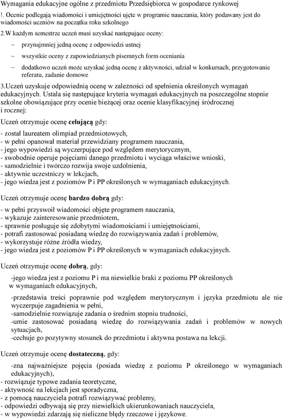 W każdym semestrze uczeń musi uzyskać następujące oceny: przynajmniej jedną ocenę z odpowiedzi ustnej wszystkie oceny z zapowiedzianych pisemnych form oceniania dodatkowo uczeń może uzyskać jedną