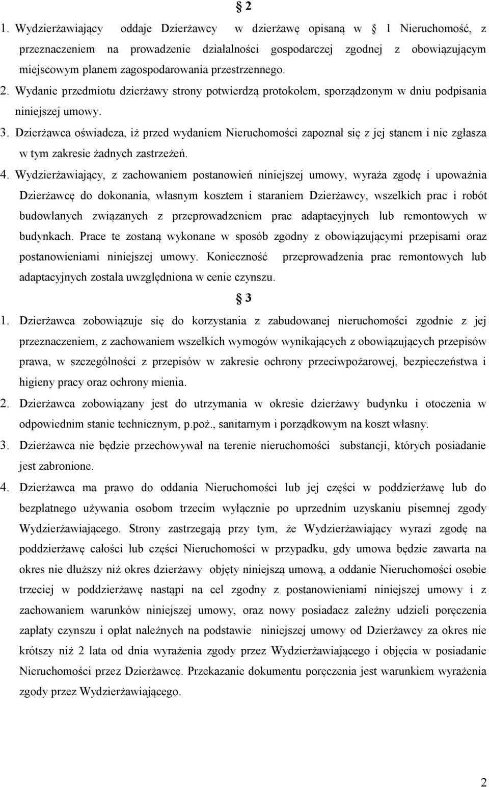 Dzierżawca oświadcza, iż przed wydaniem Nieruchomości zapoznał się z jej stanem i nie zgłasza w tym zakresie żadnych zastrzeżeń. 4.