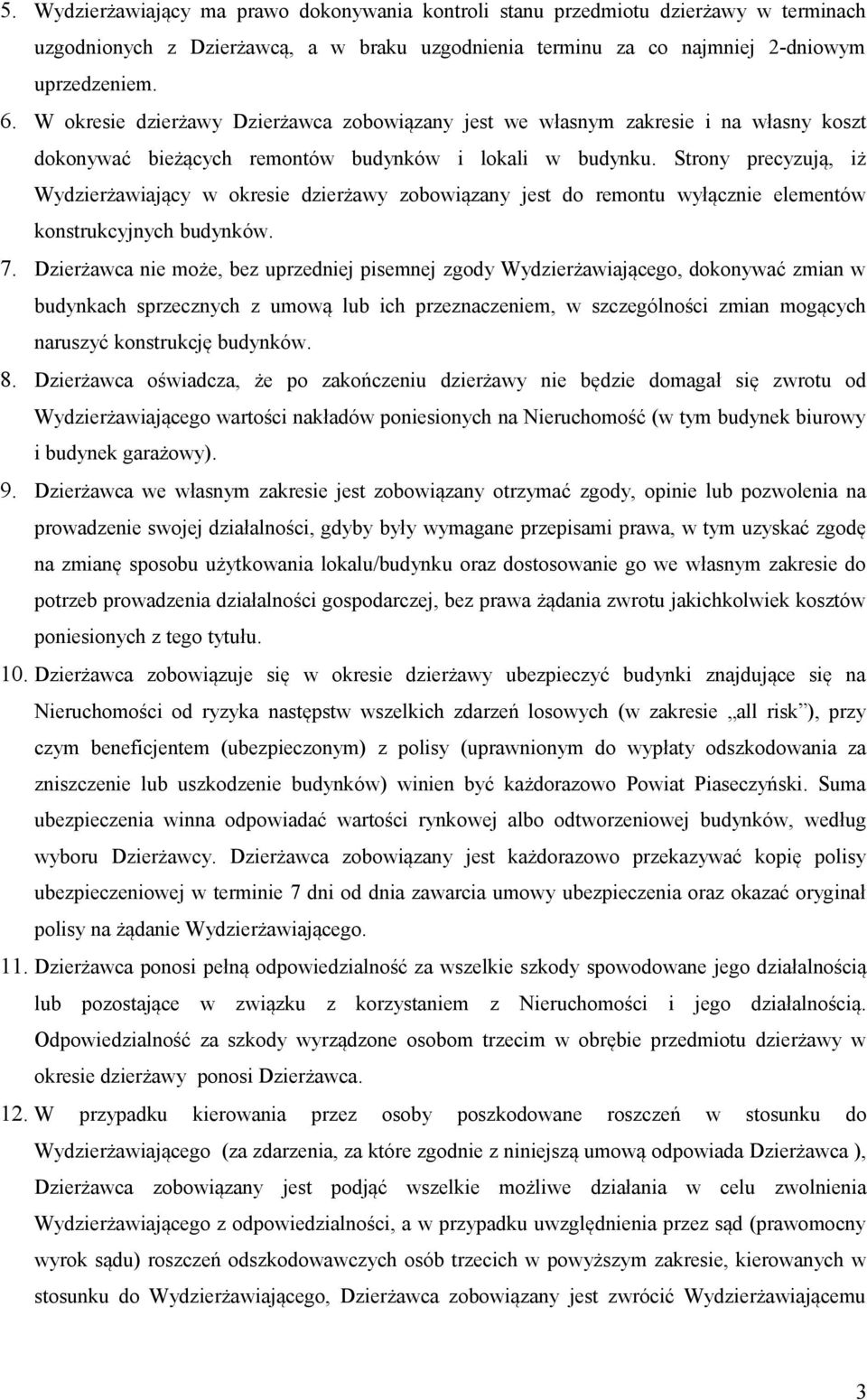 Strony precyzują, iż Wydzierżawiający w okresie dzierżawy zobowiązany jest do remontu wyłącznie elementów konstrukcyjnych budynków. 7.