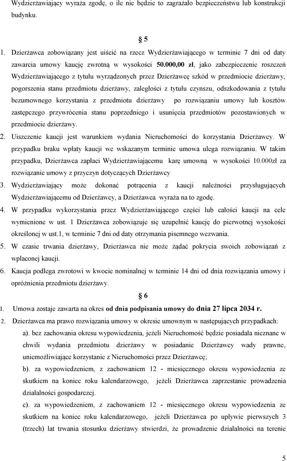 000,00 zł, jako zabezpieczenie roszczeń Wydzierżawiającego z tytułu wyrządzonych przez Dzierżawcę szkód w przedmiocie dzierżawy, pogorszenia stanu przedmiotu dzierżawy, zaległości z tytułu czynszu,