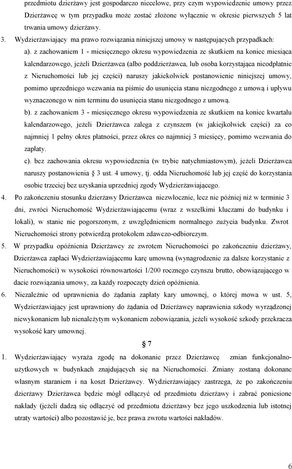 z zachowaniem 1 - miesięcznego okresu wypowiedzenia ze skutkiem na koniec miesiąca kalendarzowego, jeżeli Dzierżawca (albo poddzierżawca, lub osoba korzystająca nieodpłatnie z Nieruchomości lub jej