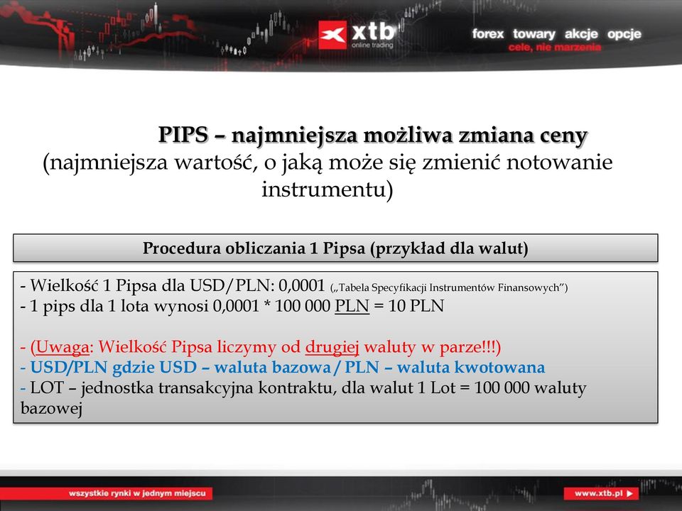) - 1 pips dla 1 lota wynosi 0,0001 * 100 000 PLN = 10 PLN - (Uwaga: Wielkość Pipsa liczymy od drugiej waluty w parze!