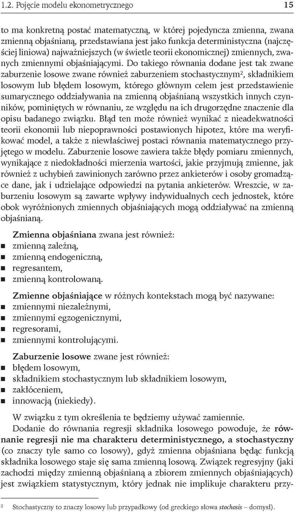 Do takiego równania dodane jest tak zwane zaburzenie losowe zwane również zaburzeniem stochastycznym 2, składnikiem losowym lub błędem losowym, którego głównym celem jest przedstawienie sumarycznego