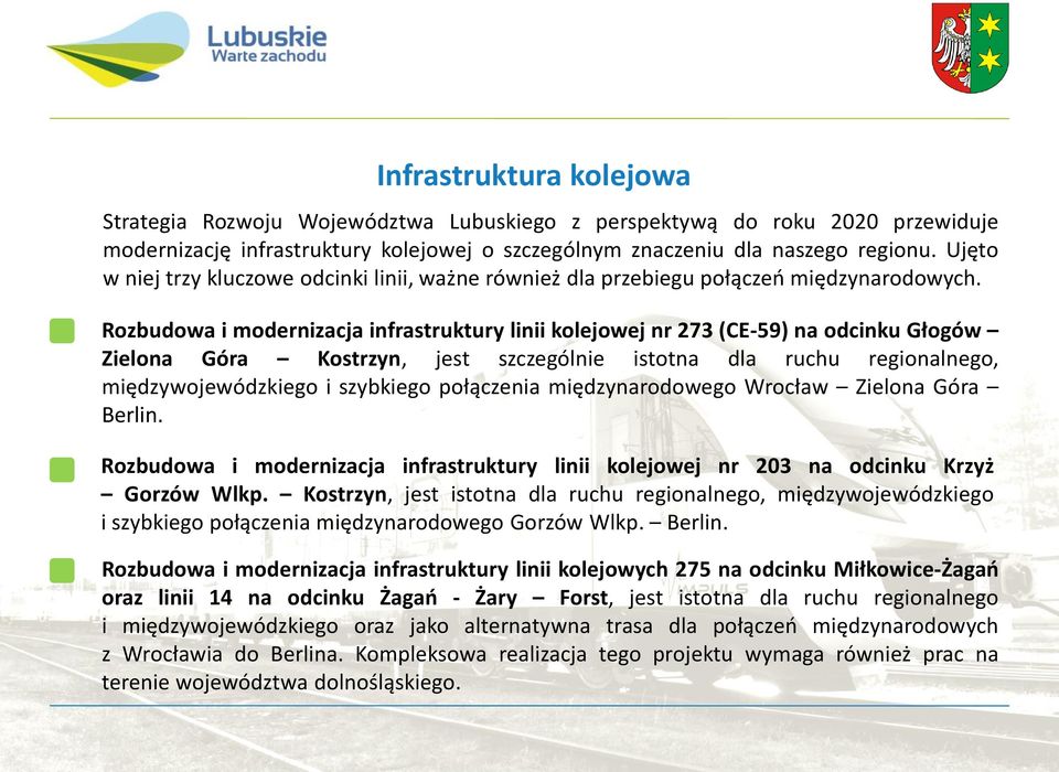 Rozbudowa i modernizacja infrastruktury linii kolejowej nr 273 (CE-59) na odcinku Głogów Zielona Góra Kostrzyn, jest szczególnie istotna dla ruchu regionalnego, międzywojewódzkiego i szybkiego