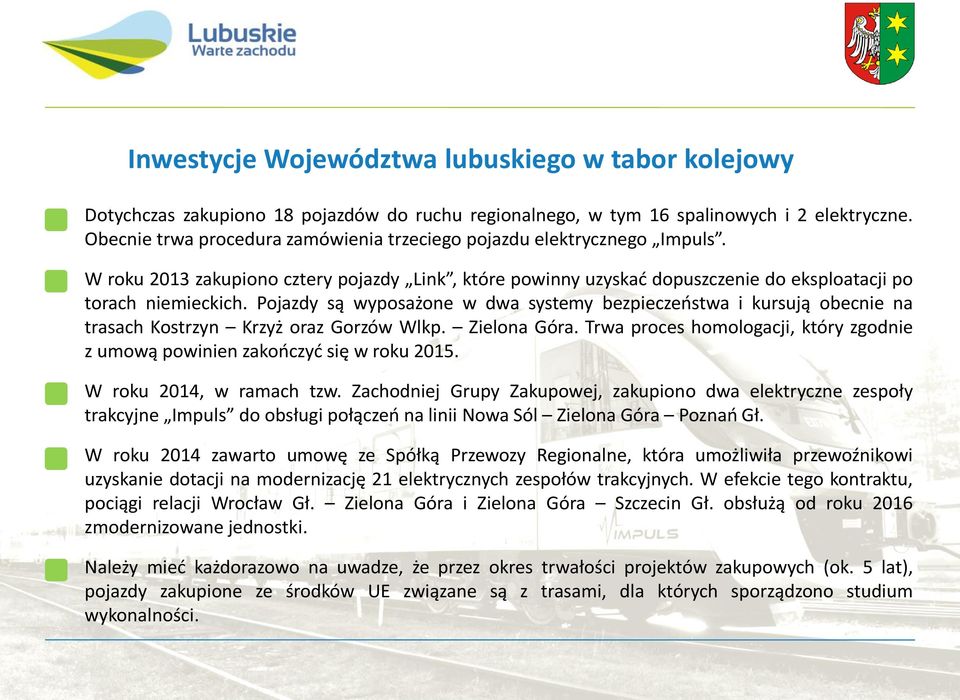 Pojazdy są wyposażone w dwa systemy bezpieczeństwa i kursują obecnie na trasach Kostrzyn Krzyż oraz Gorzów Wlkp. Zielona Góra.