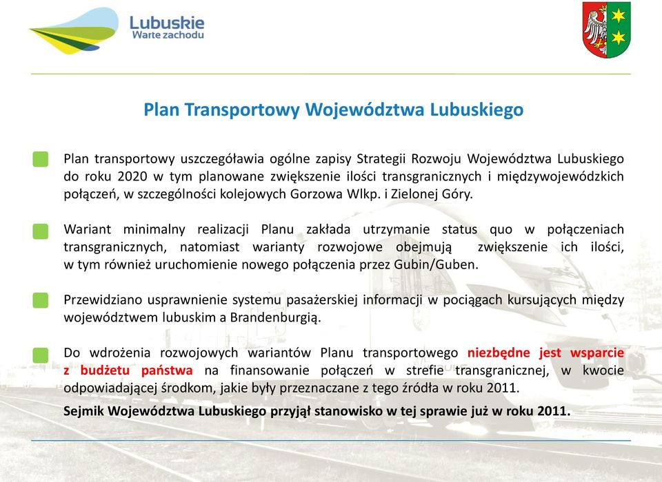 Wariant minimalny realizacji Planu zakłada utrzymanie status quo w połączeniach transgranicznych, natomiast warianty rozwojowe obejmują zwiększenie ich ilości, w tym również uruchomienie nowego