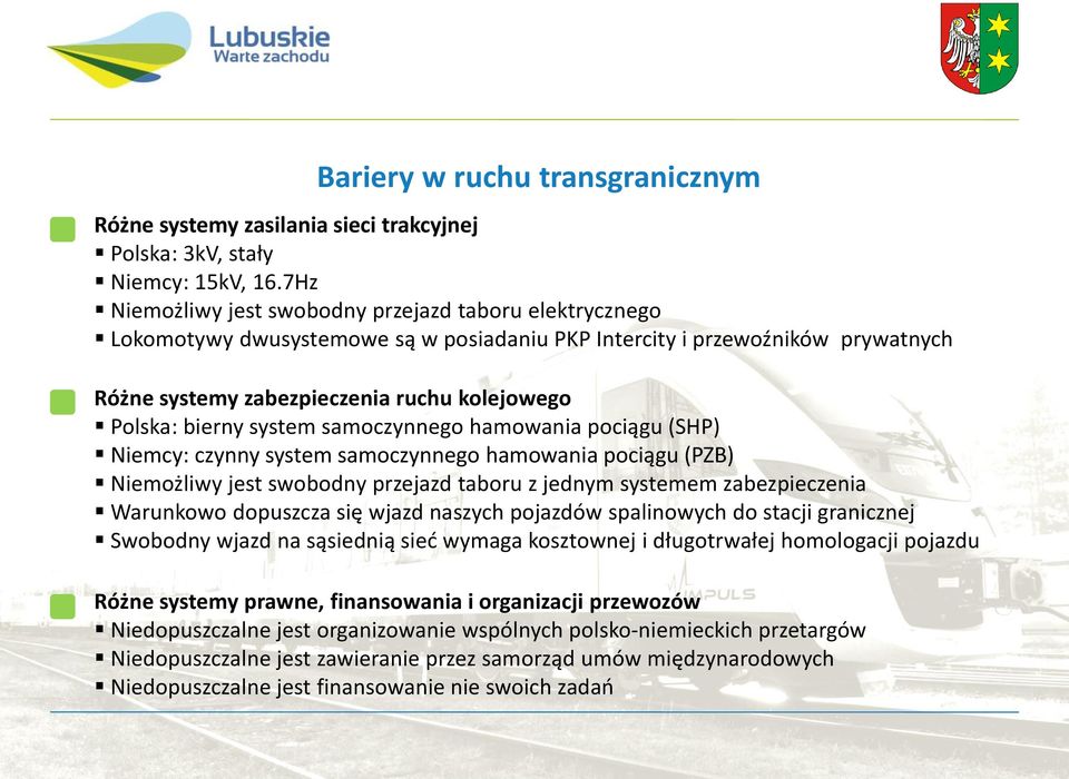 system samoczynnego hamowania pociągu (SHP) Niemcy: czynny system samoczynnego hamowania pociągu (PZB) Niemożliwy jest swobodny przejazd taboru z jednym systemem zabezpieczenia Warunkowo dopuszcza